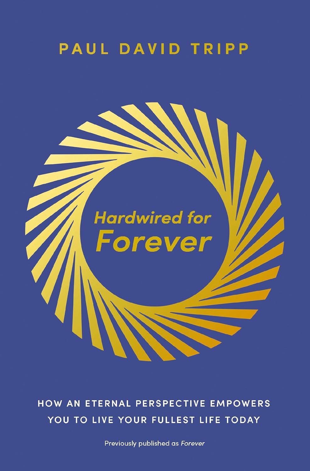 Hardwired for Forever: How an Eternal Perspective Empowers You to Live Your Fullest Life Today - Tripp, Paul David - 9780310371526