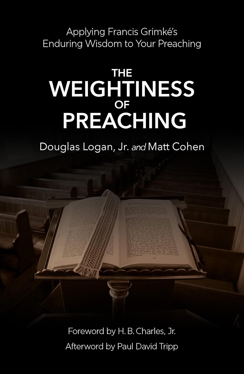 The Weightiness of Preaching: Applying Francis Grimké's Enduring Wisdom to Your Preaching - Logan, Doug, Jr; Cohen, Matt - 9781527113794