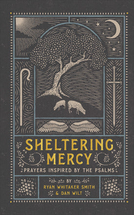 Sheltering Mercy: Prayers Inspired by the Psalms - Smith, Ryan Whitaker; Wilt, Dan - 9781587435461