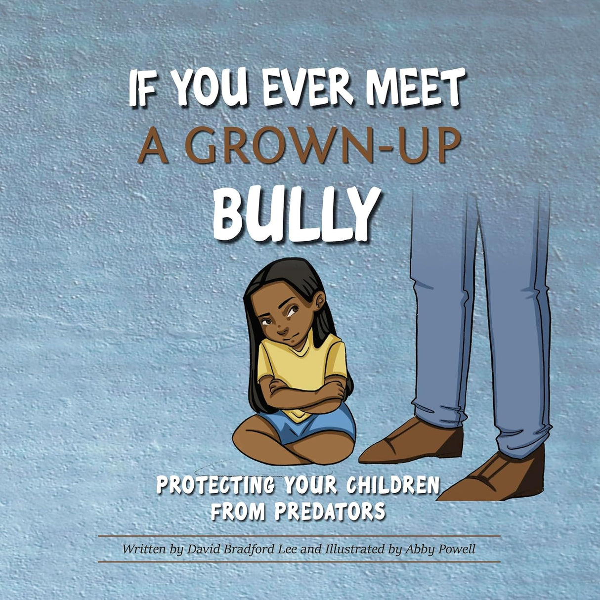 If You Ever Meet a Grown-Up Bully: Protecting Your Children from Predators - Lee, David Bradford; Powell, Abby (illustrator) - 9781633421516