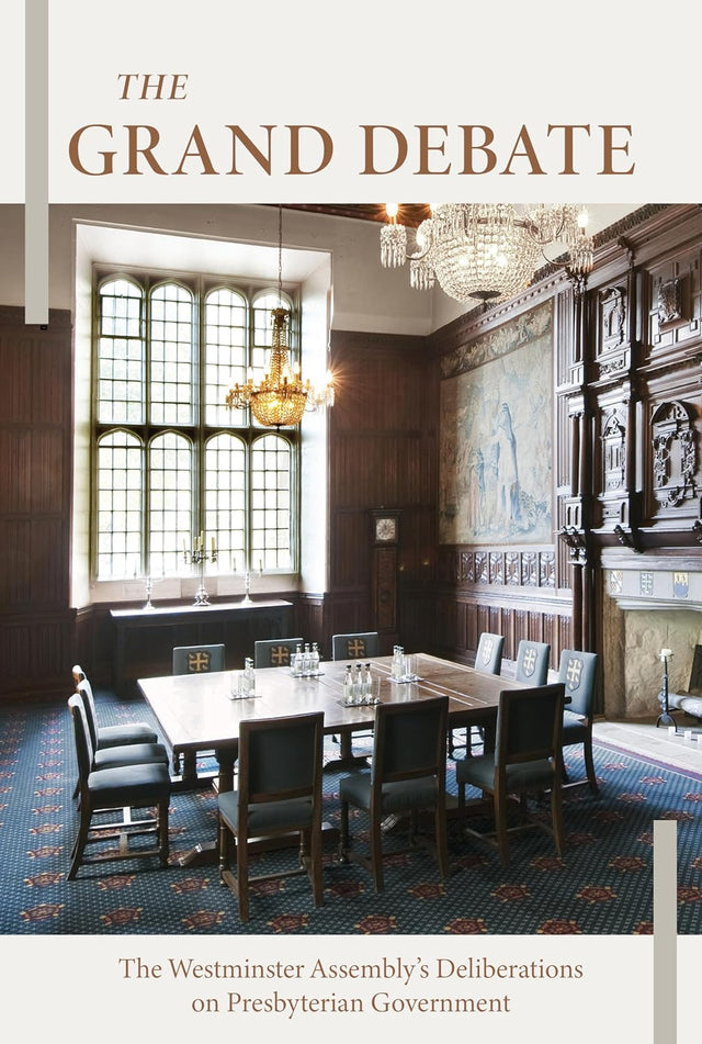 The Grand Debate: The Reasons Presented by the Dissenting Brethren Against Certain Propositions Concerning Presbyterian Government - Coldwell, Chris (editor) - 9798886861204