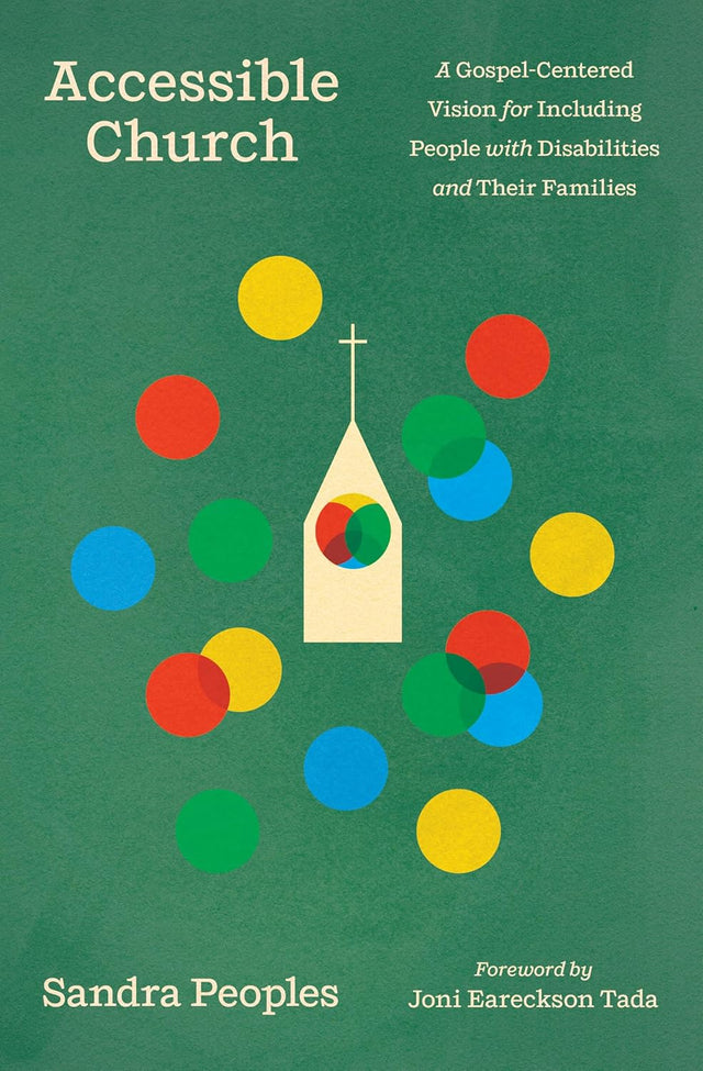 Accessible Church: A Gospel-Centered Vision for Including People with Disabilities and Their Families - Peoples, Sandra; Tada, Joni Eareckson (Foreword by) - 9781433598180