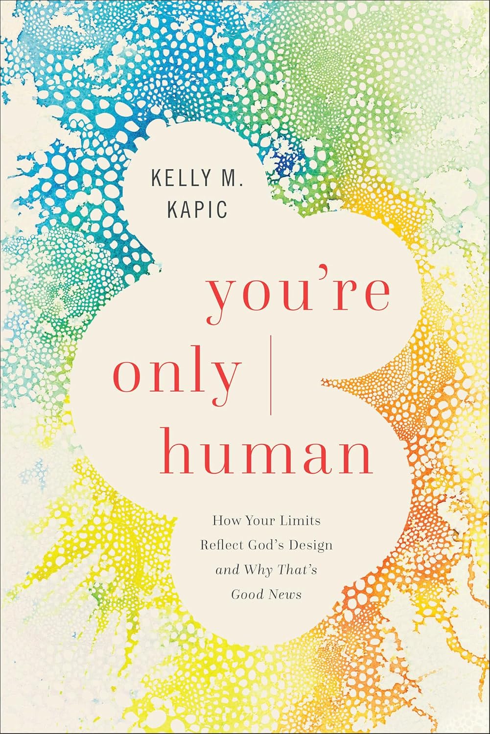 You're Only Human: How Your Limits Reflect God's Design and Why That's Good News - Kapic, Kelly M - 9781587437038