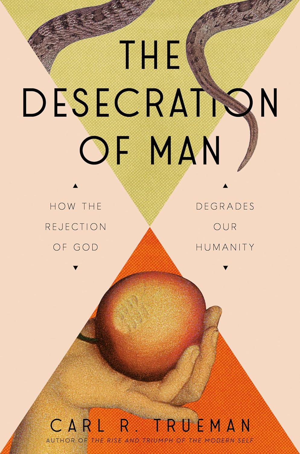 The Desecration of Man: How the Rejection of God Degrades Our Humanity - Trueman, Carl - 9780593713853