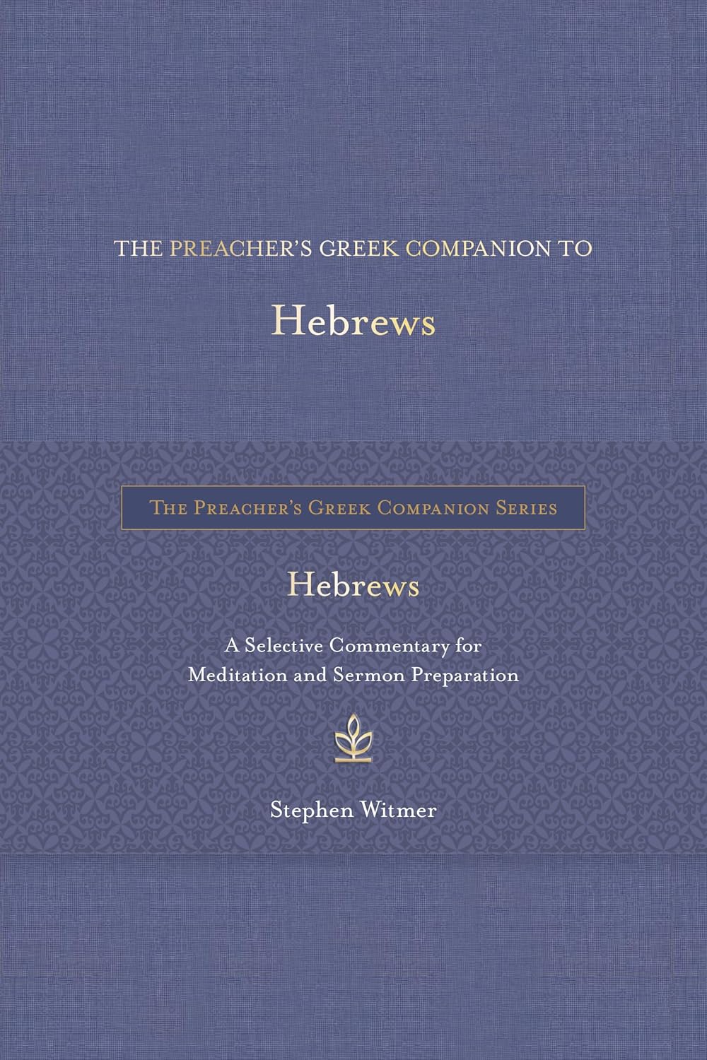 Preacher's Greek Companion to Hebrews: A Selective Commentary for Meditation and Sermon Preparation