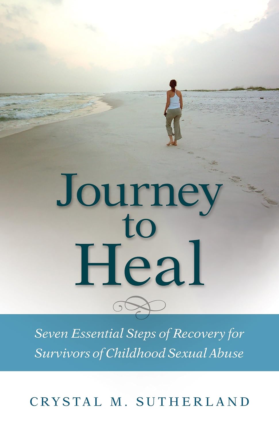 Journey to Heal: Seven Essential Steps of Recovery for Survivors of Childhood Sexual Abuse - Sutherland, Crystal - 9780825444012