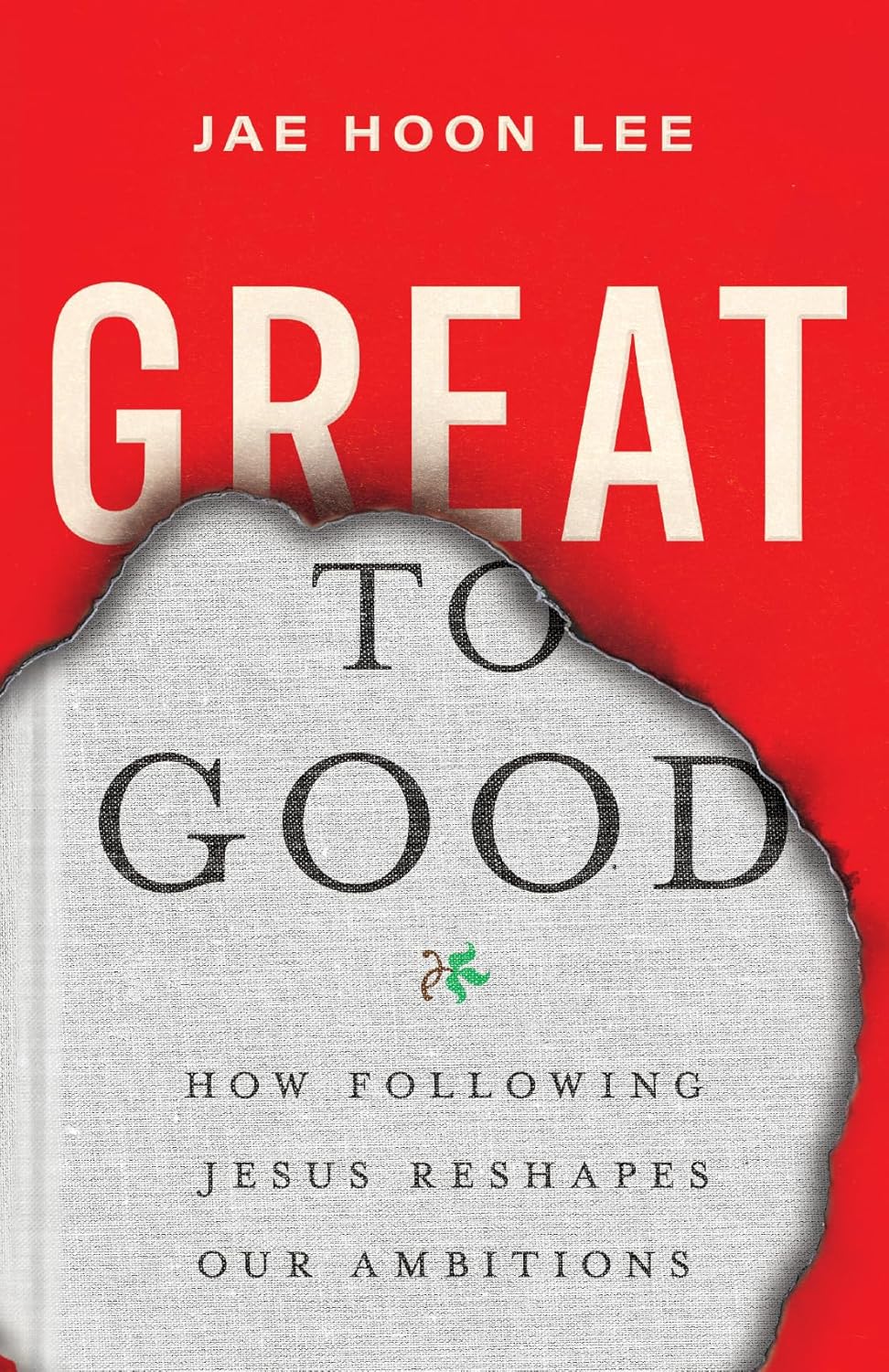 Great to Good: How Following Jesus Reshapes Our Ambitions - Lee, Jae Hoon - 9781514010655