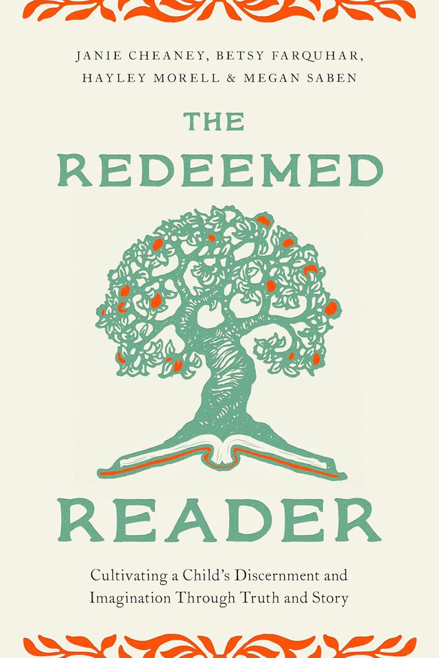 Redeemed Reader: Cultivating a Child's Discernment and Imagination Through Truth and Story - Cheaney, Janie; Farquhar, Betsy; Morell, Hayley; Saben, Megan - 9780802436139