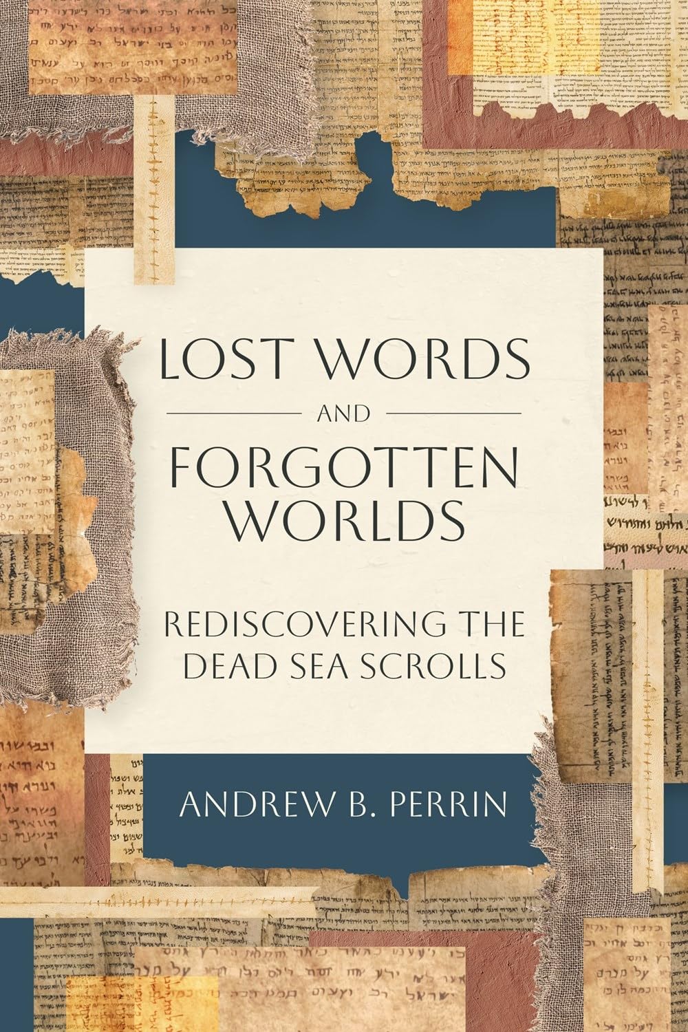 Lost Words and Forgotten Worlds: Rediscovering the Dead Sea Scrolls - Perrin, Andrew B - 9781683597957
