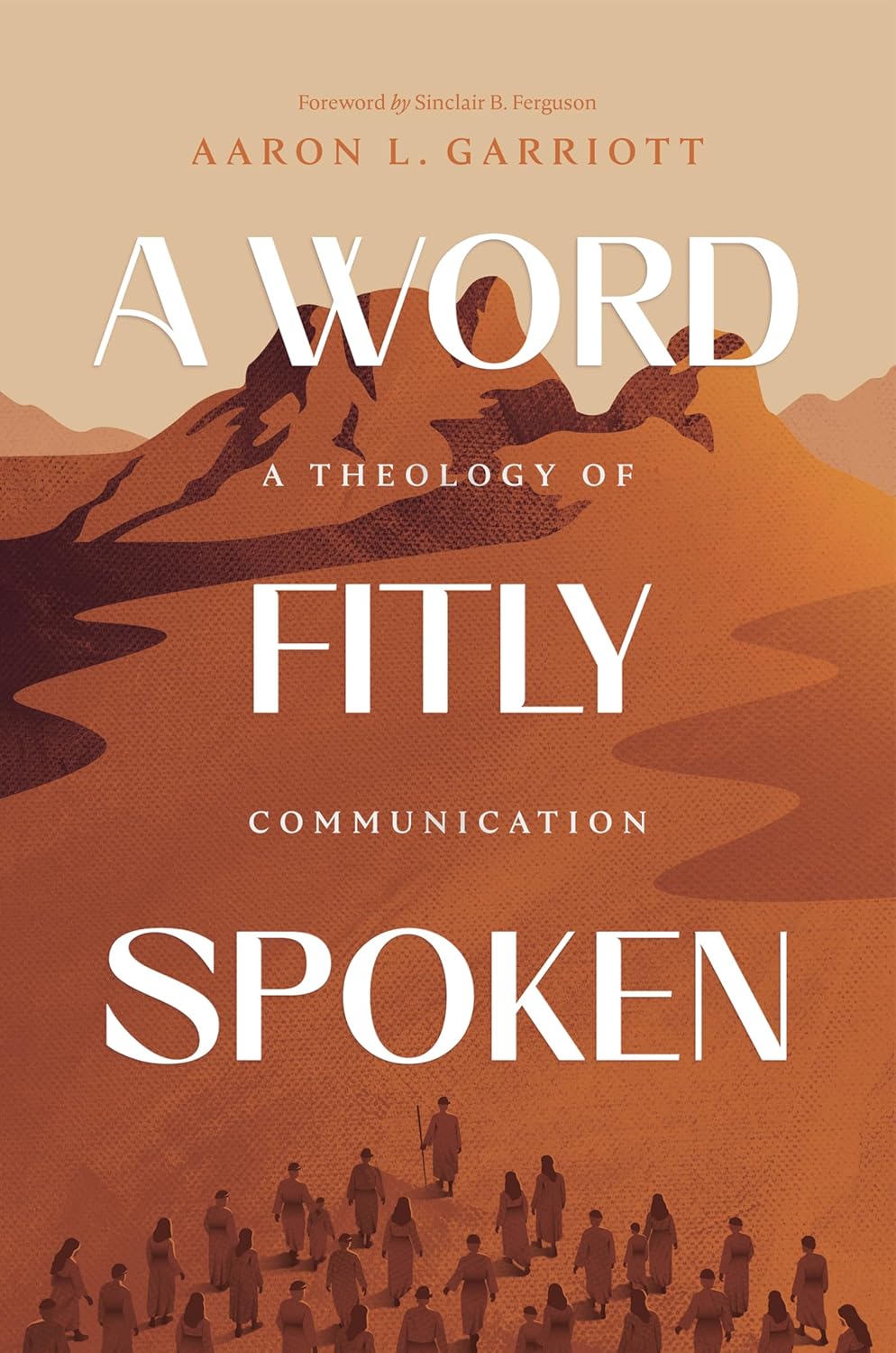 Word Fitly Spoken: A Theology of Communication - Garriott, Aaron L - 9781642896121