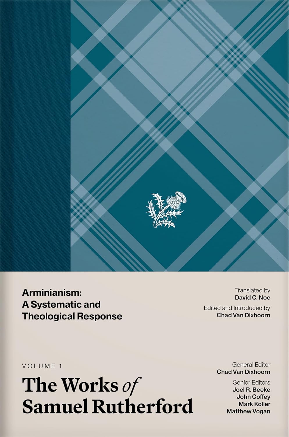 Works of Samuel Rutherford, Volume 1: Arminianism: A Systematic and Theological Response - Rutherford, Samuel; Van Dixhoorn, Chad B (Editor); Noe, David C (Translator); Beeke, Joel R (Editor); Coffey, John (Editor); Koller, Mark (Editor); Vogan, Matthew (Editor) - 9798886862379