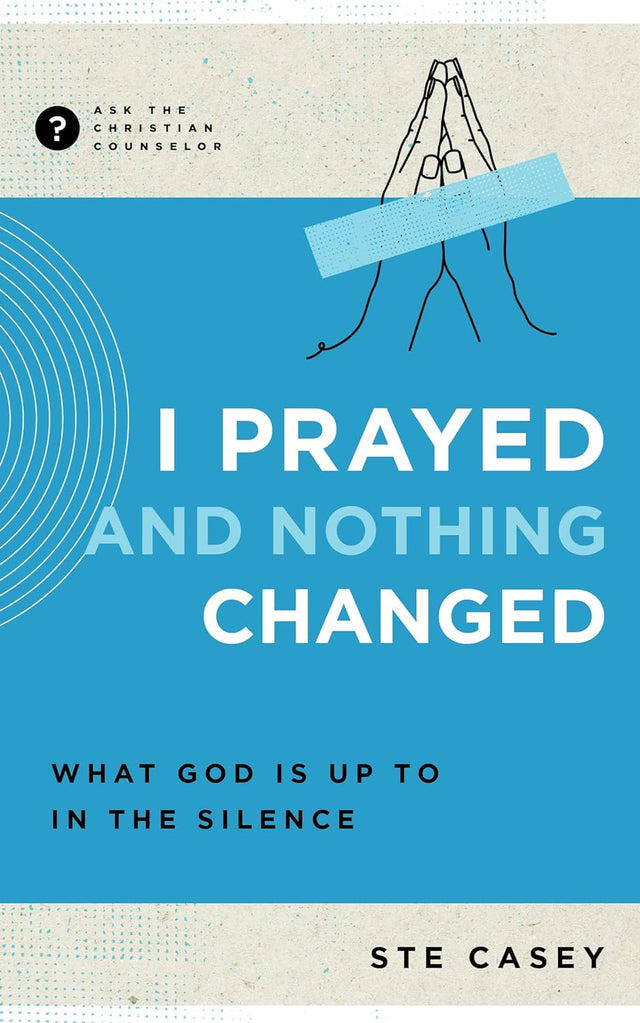 I Prayed and Nothing Changed: What God Is Up to in the Silence (Ask the Christian Counselor) - Casey, Ste - 9781645072218