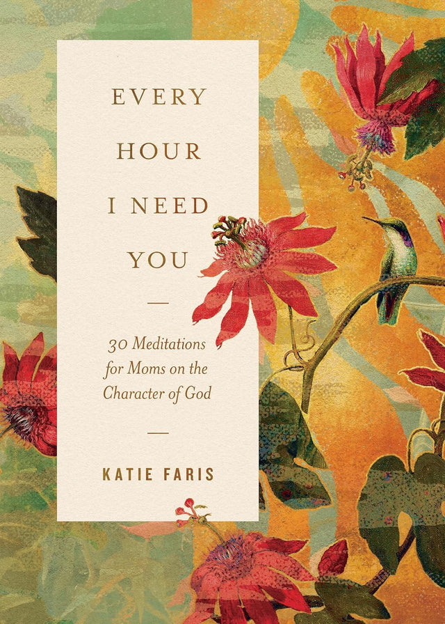 Every Hour I Need You: 30 Meditations for Moms on the Character of God - Faris, Katie - 9781433598999