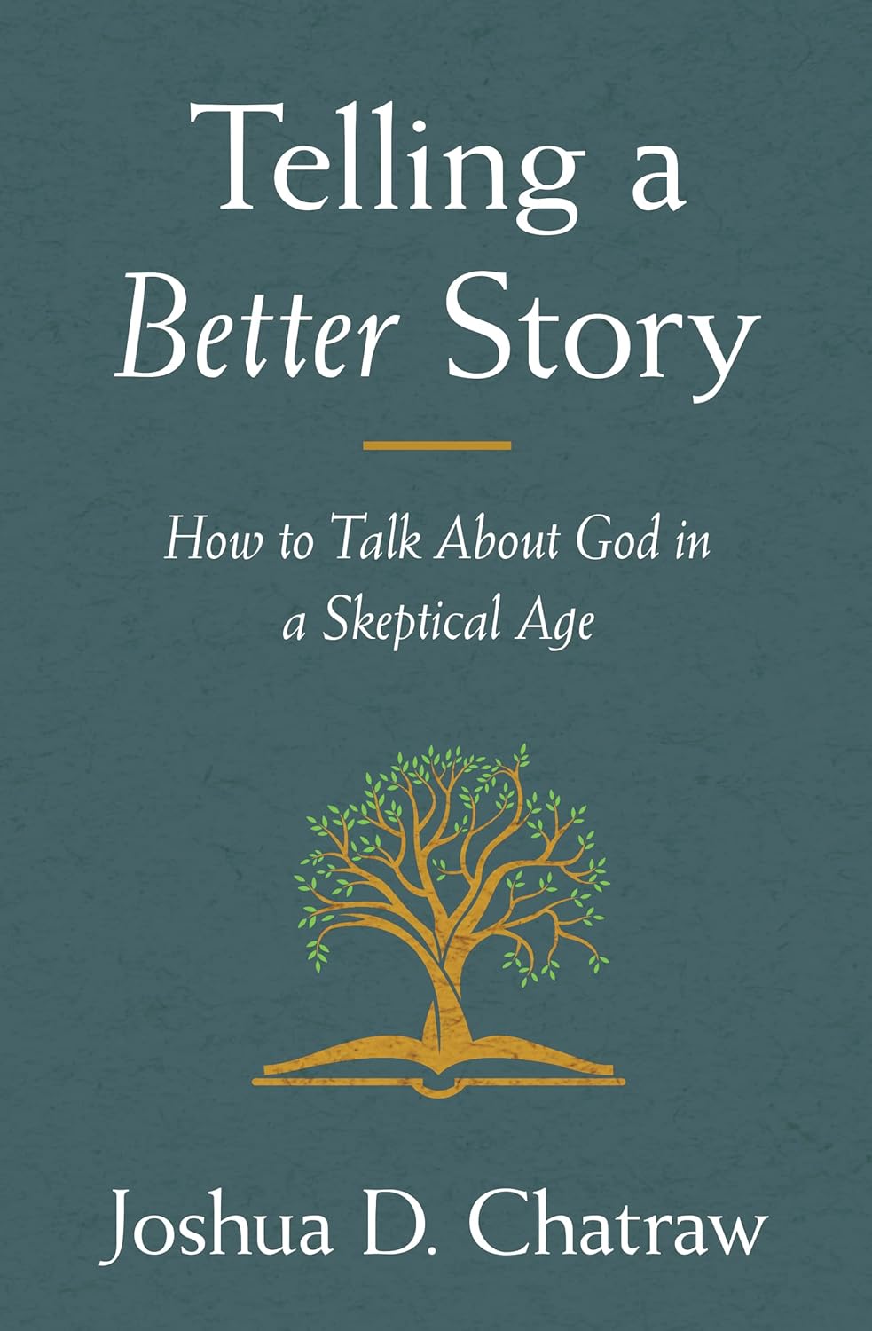 Telling a Better Story: How to Talk about God in a Skeptical Age - Chatraw, Joshua D - 9780310108634
