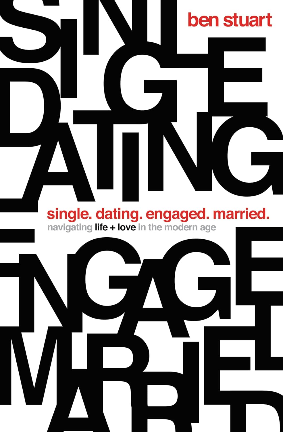 Single, Dating, Engaged, Married: Navigating Life and Love in the Modern Age - Stuart, Ben - 9780718097899