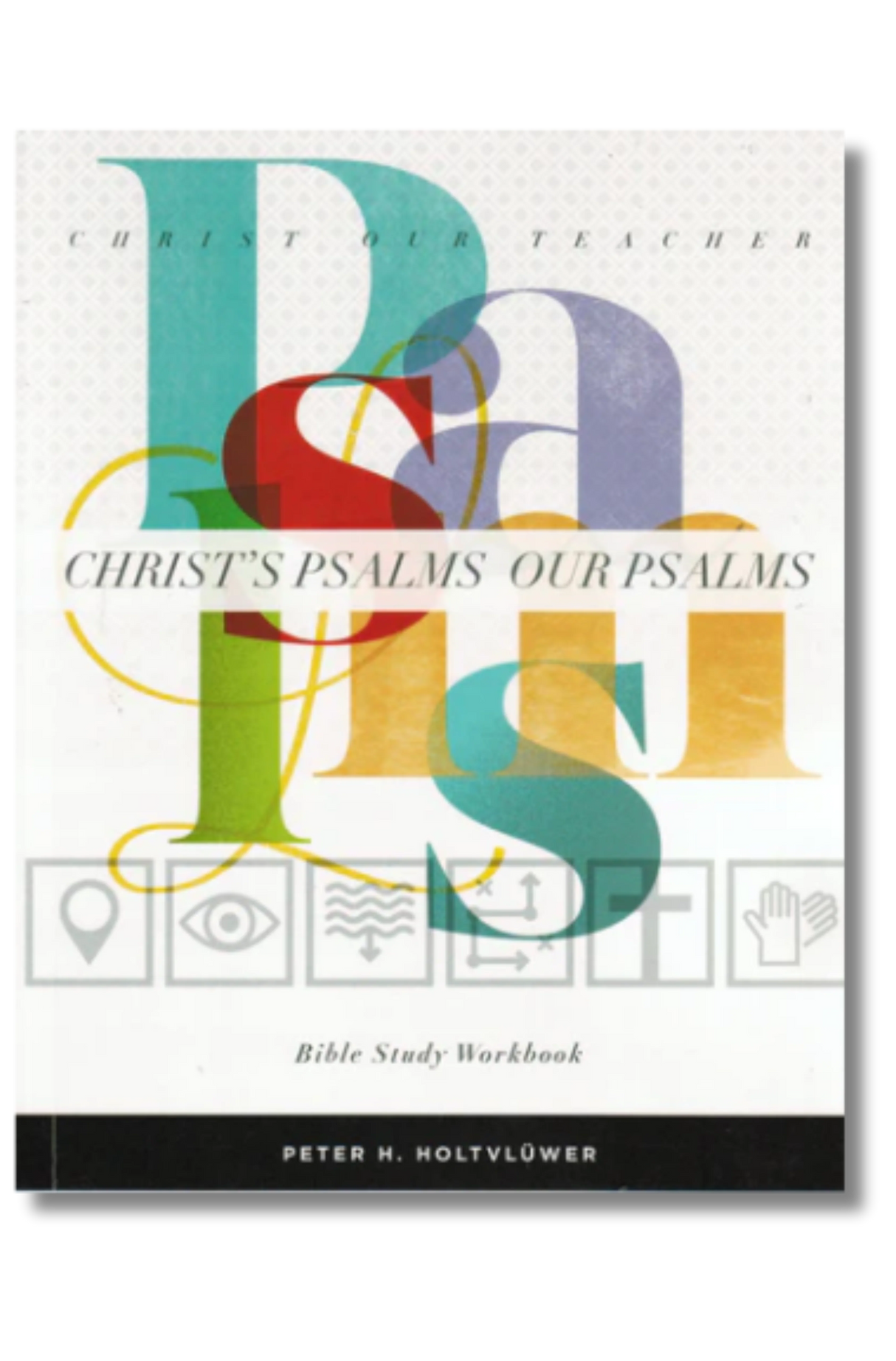 Christ's Psalms, Our Psalms: Bible Study Workbook - Holtvluwer, Peter H - 9780986727429