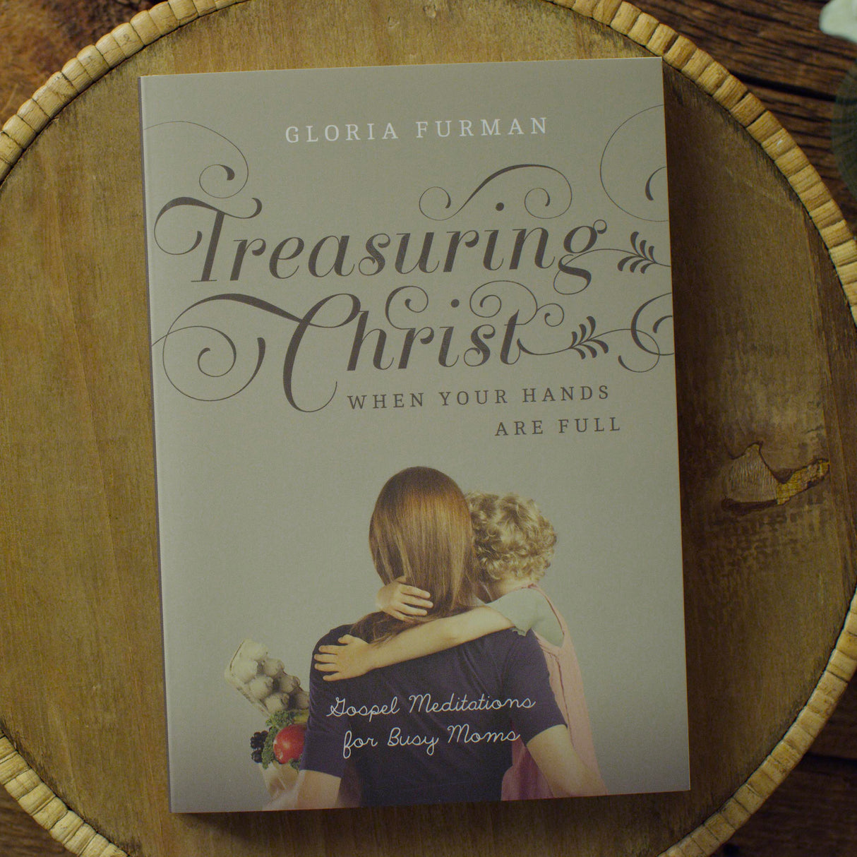 Treasuring Christ When Your Hands Are Full: Gospel Meditations for Busy Moms (with Study Questions) - Furman, Gloria - 9781433593642