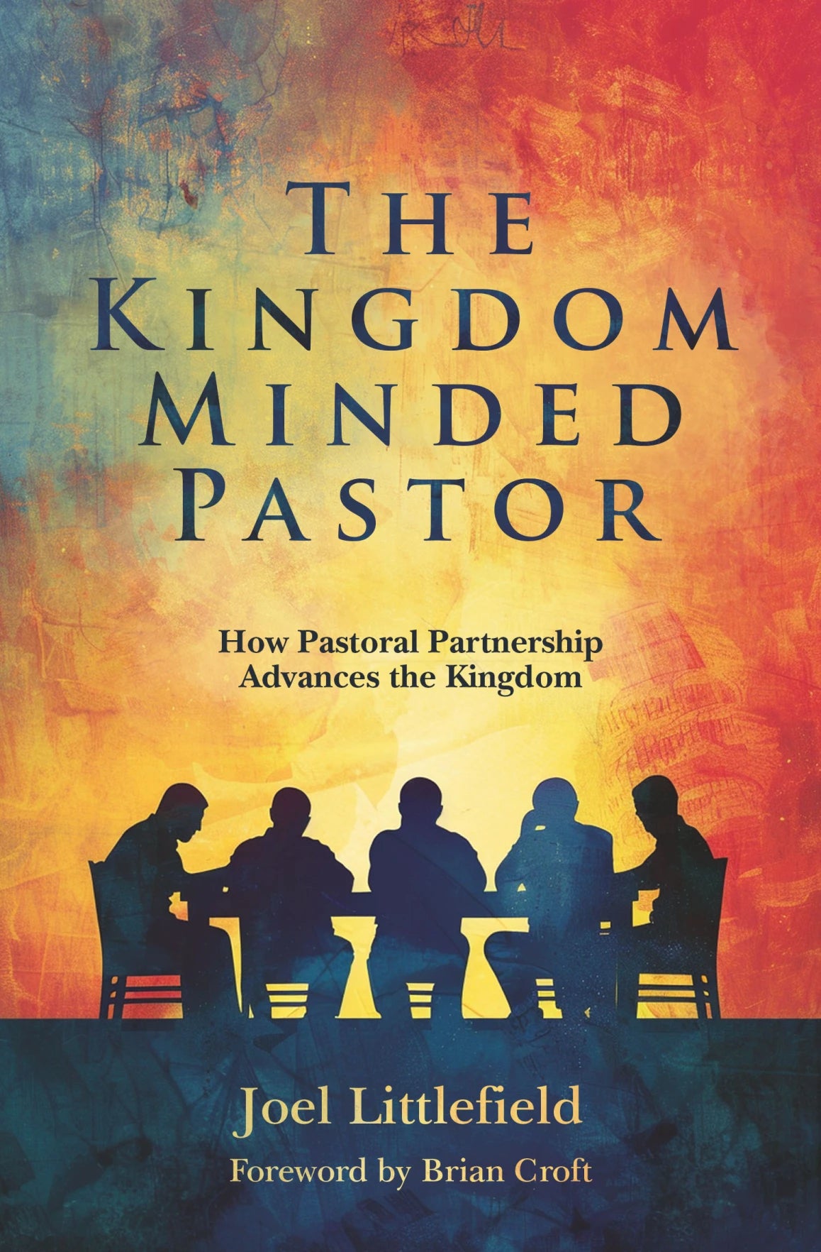 Kingdom-Minded Pastor: How Pastoral Partnership Advances the Kingdom - Littlefield, Joel - 9781527111707