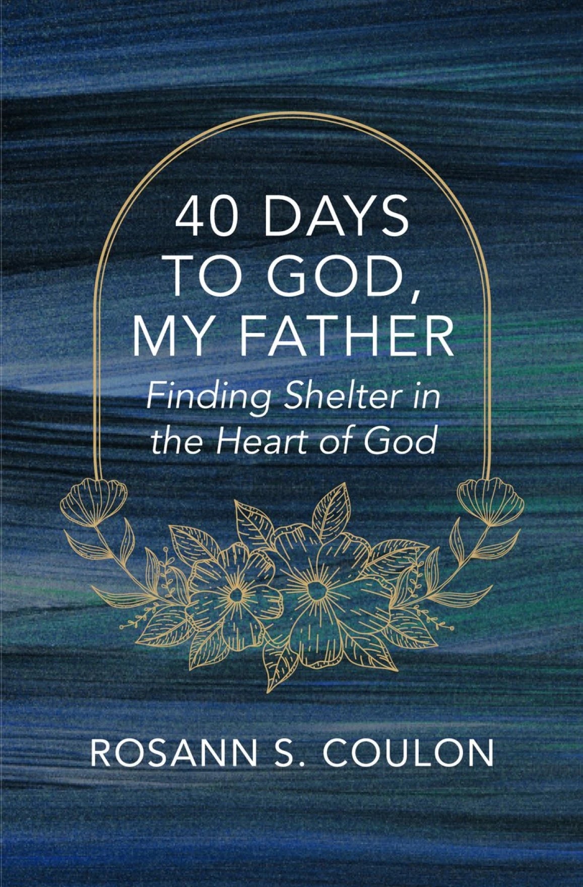 40 Days to God, My Father: Finding Shelter in the Heart of God - Coulon, Rosann S - 9781527112506