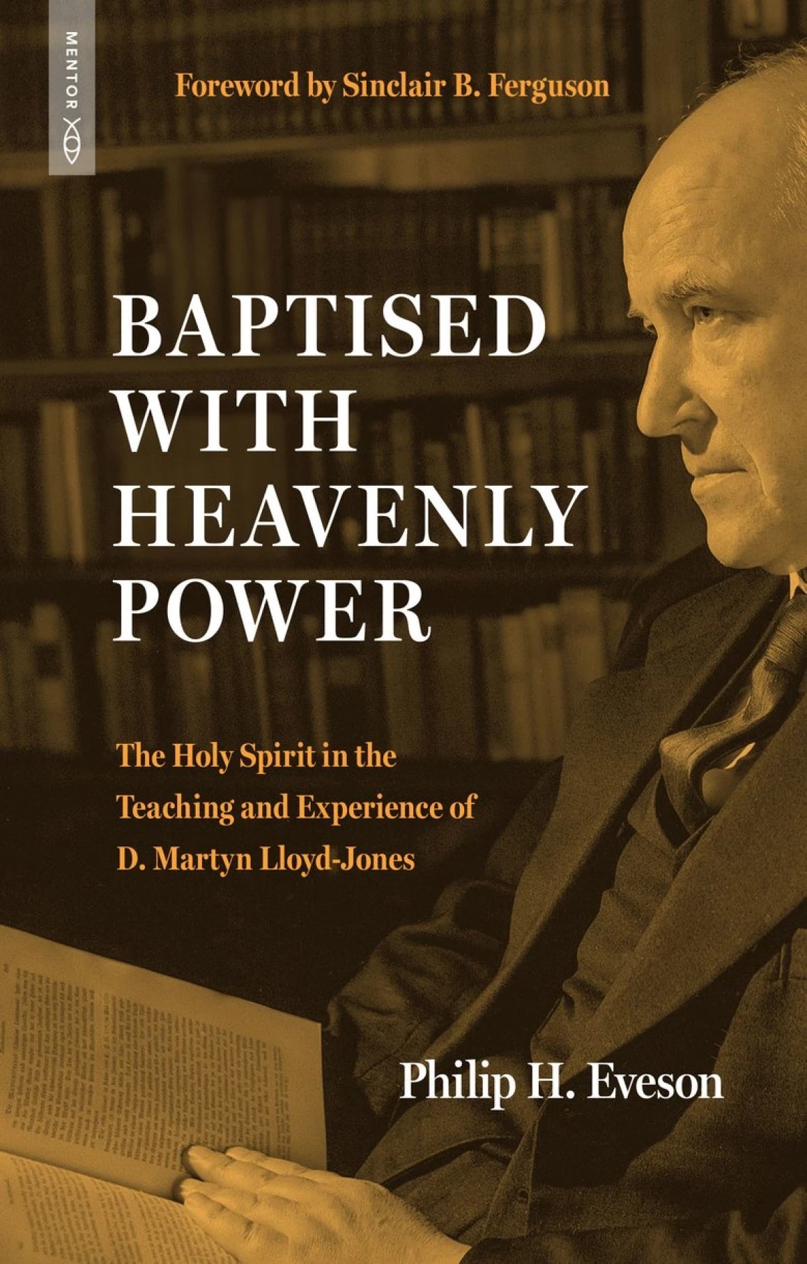 Baptised with Heavenly Power: The Holy Spirit in the Teaching and Experience of D. Martyn Lloyd-Jones - Eveson, Philip H - 9781527112537