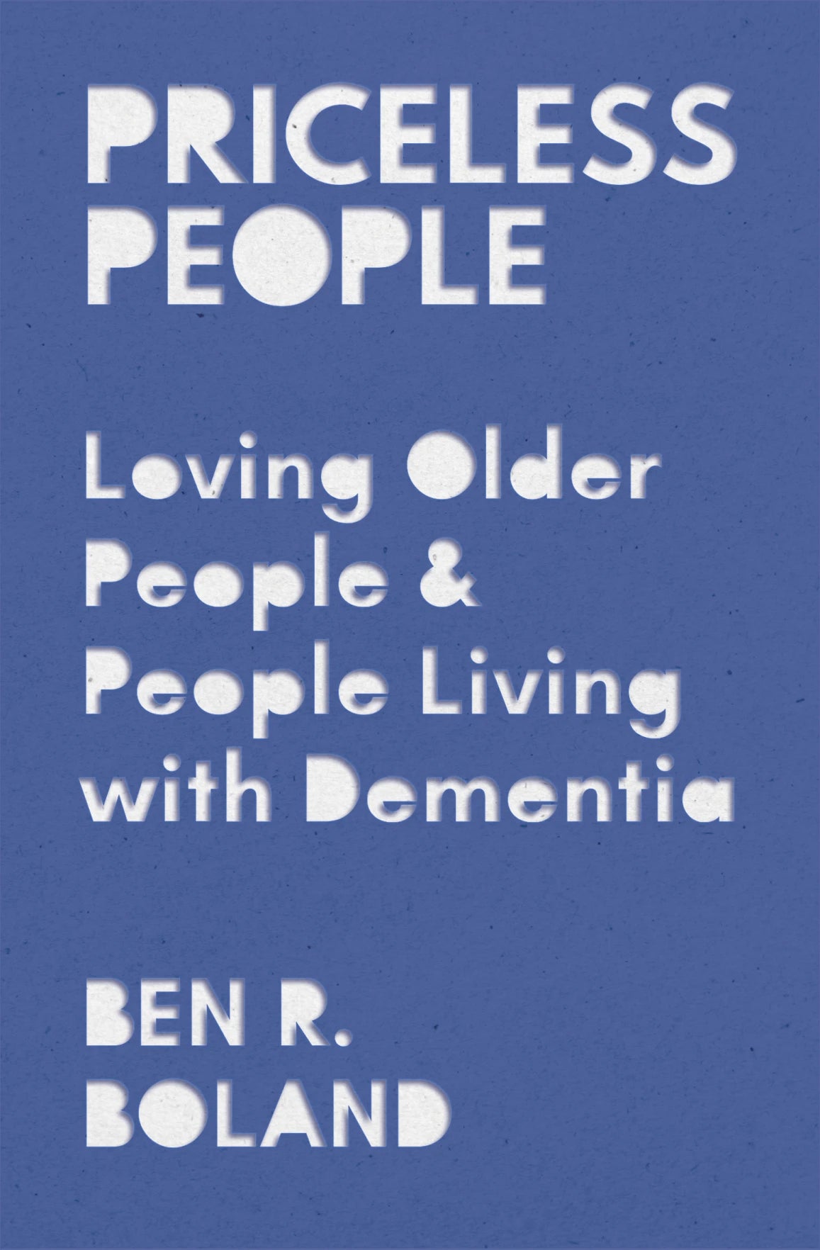 Priceless People: Loving Older People and People Living with Dementia - Boland, Ben R - 9781527112681