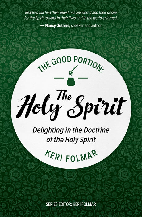 The Good Portion - The Holy Spirit: Delighting in the Doctrine of the Holy Spirit - Folmar, Keri - 9781527113022