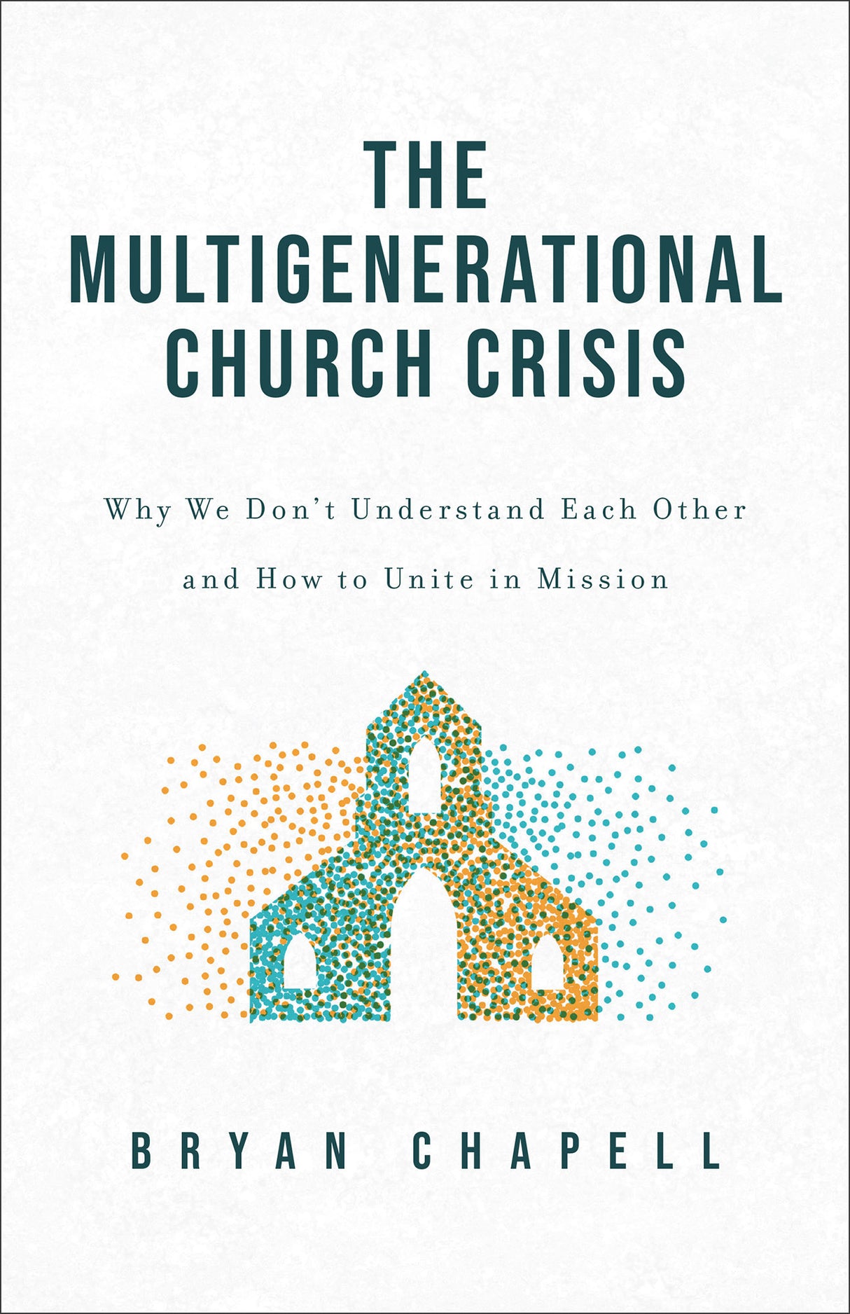 Multigenerational Church Crisis: Why We Don't Understand Each Other and How to Unite in Mission - Chapell, Bryan - 9781540904850