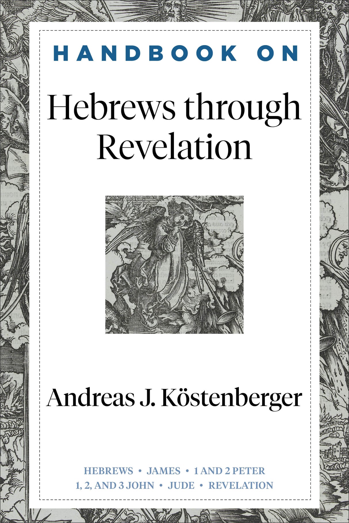 Handbook on Hebrews Through Revelation - Köstenberger, Andreas J; Gladd, Benjamin L (Editor) - 9781540966308