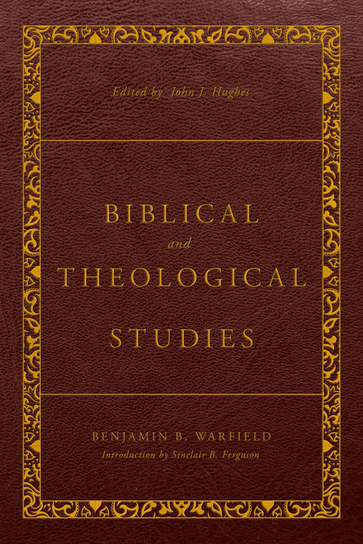Biblical and Theological Studies: Revised and Enhanced - Warfield, Benjamin B; Hughes, John J (Editor) - 9781629958941