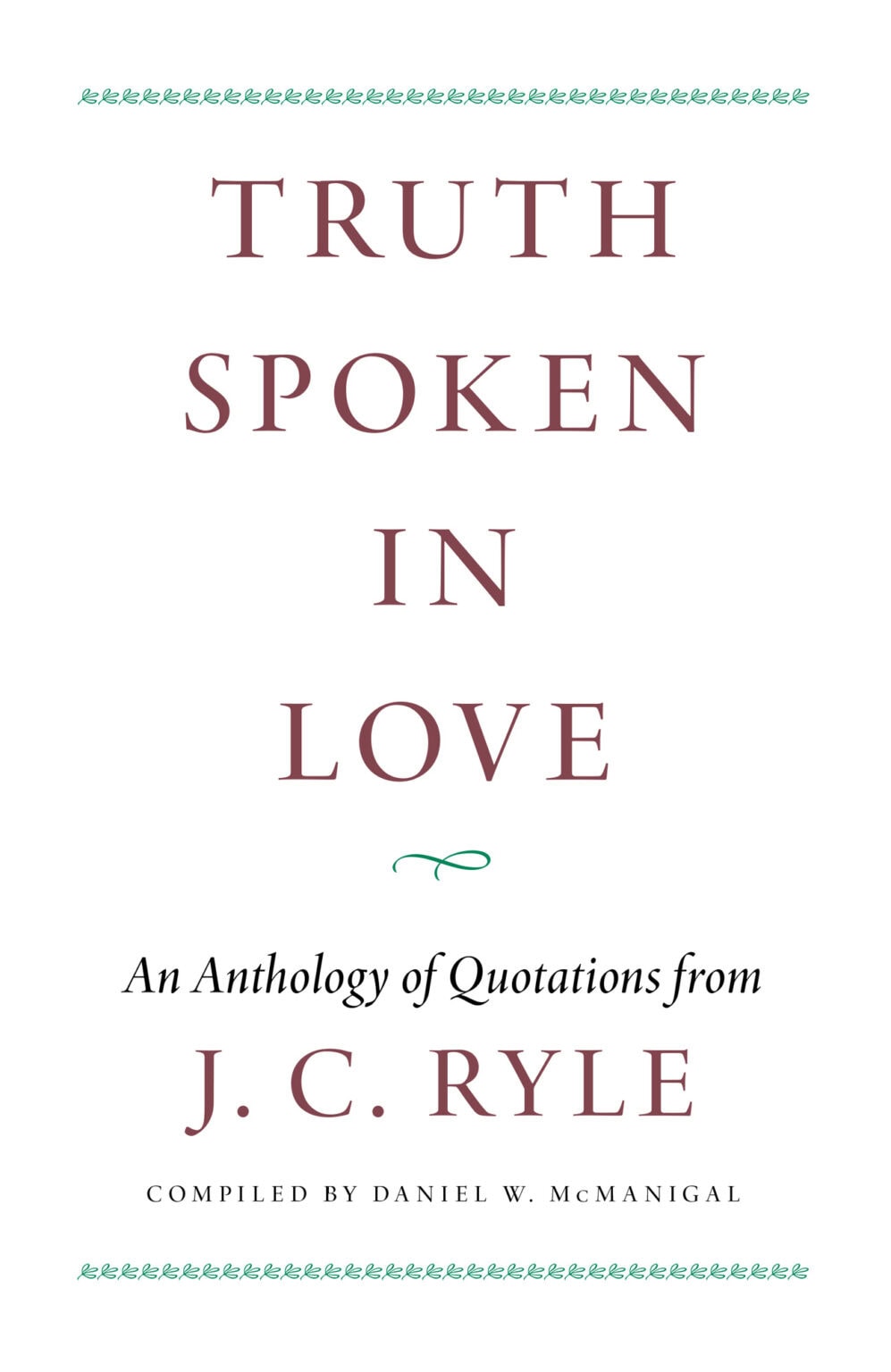Truth Spoken in Love: An Anthology of Quotations from J.C. Ryle - Compiled by McManigal, Daniel W. - 9781800405547