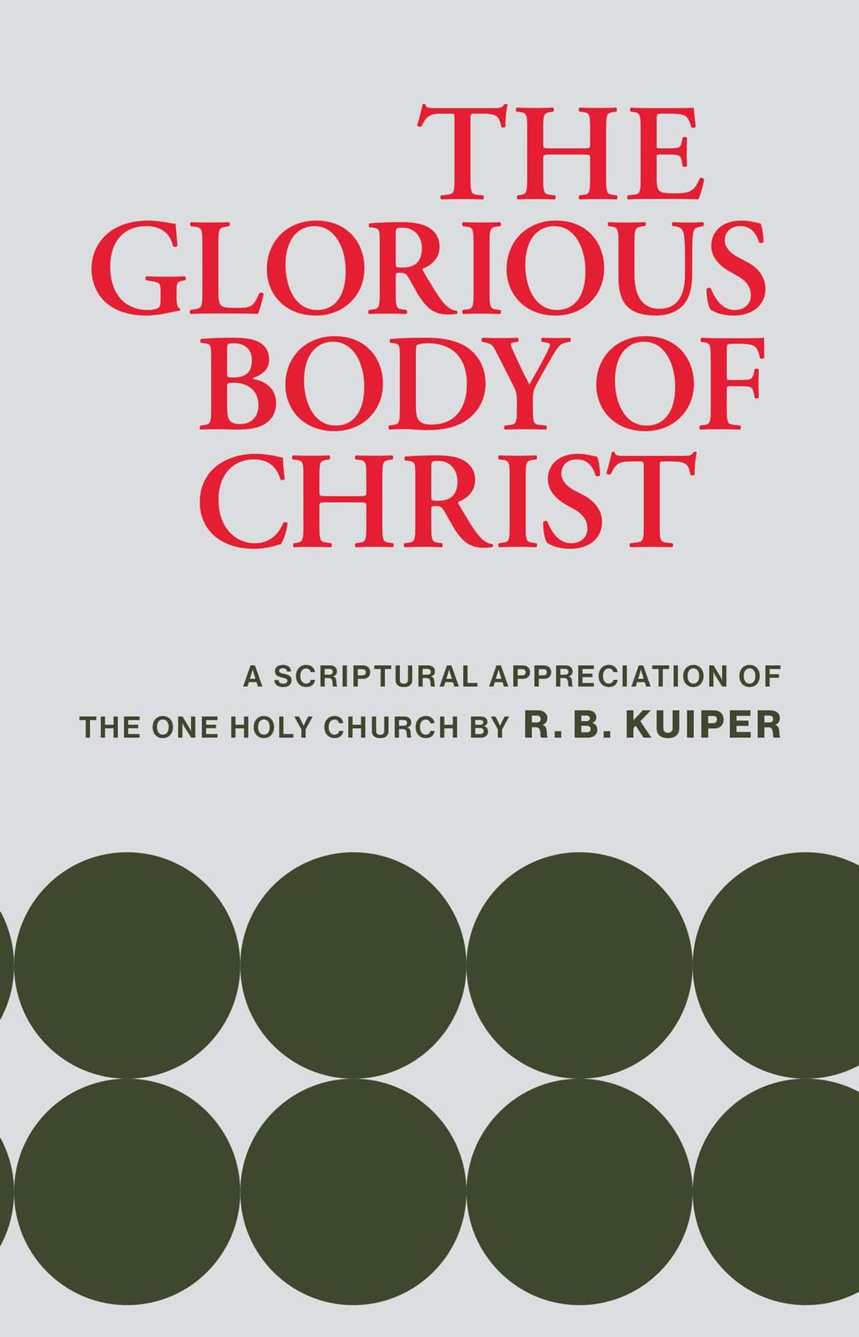 Glorious Body of Christ: A Scriptural Appreciation of the One Holy Church - Kuiper, R B - 9781800404830