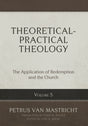 Theoretical-Practical Theology, Volume 5: The Application of Redemption and the Church - Van Mastricht, Petrus; Beeke, Joel R (Editor); Rester, Todd M (Translator) - 9798886861952