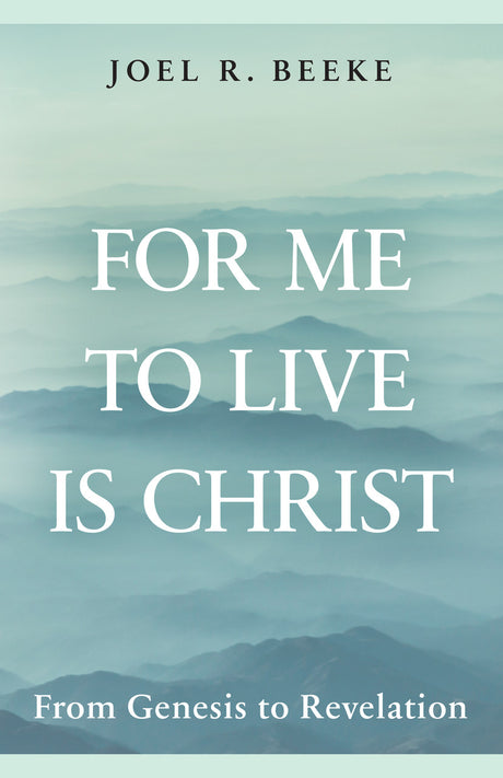 For Me to Live Is Christ: From Genesis to Revelation - Beeke, Joel R - 9798886861990