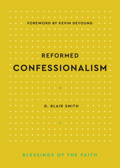 Reformed Confessionalism (Blessings of the Faith) - Smith, D Blair - 9798887790268
