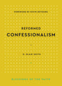 Reformed Confessionalism (Blessings of the Faith) - Smith, D Blair - 9798887790268