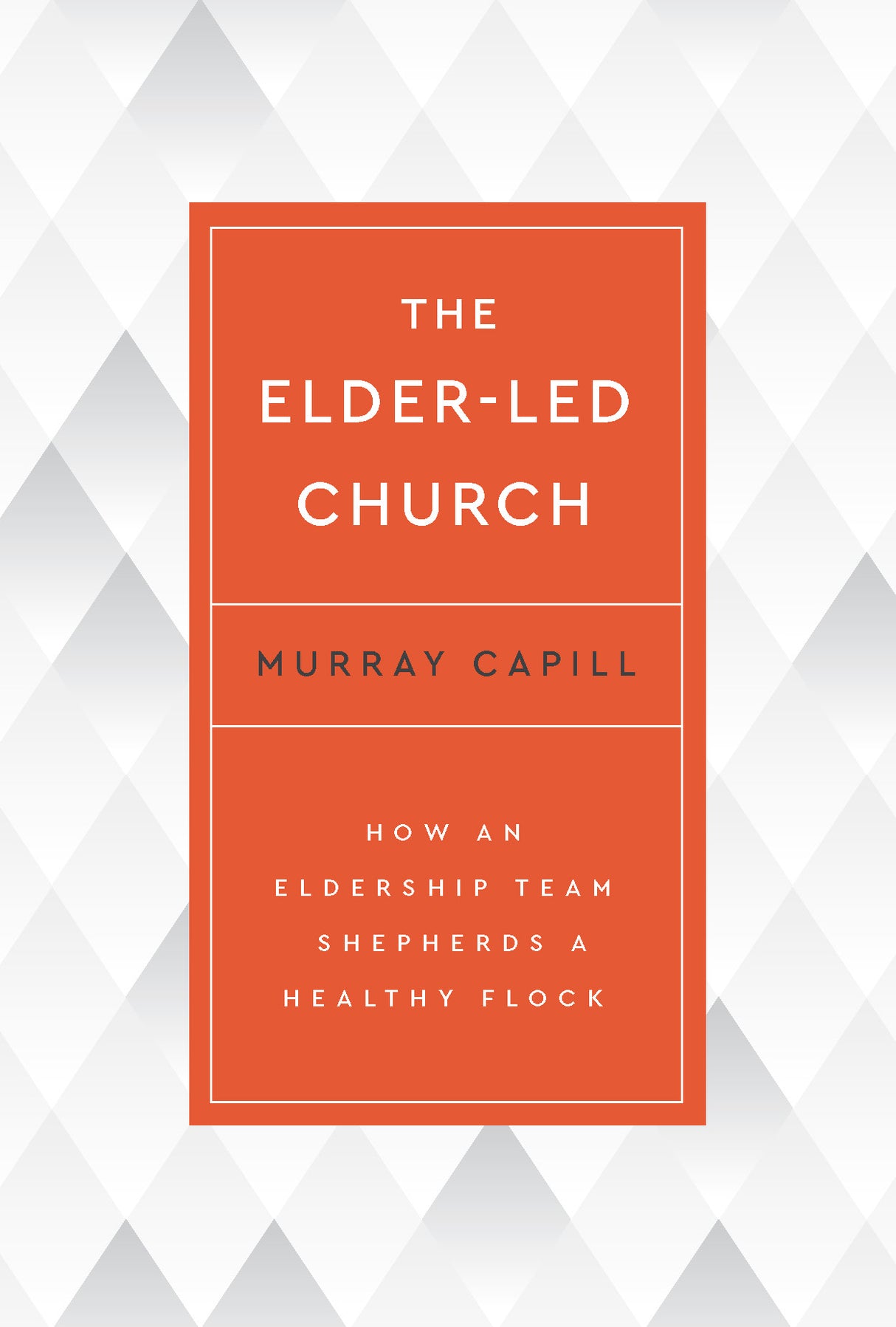 Elder-Led Church: How an Eldership Team Shepherds a Healthy Flock - Capill, Murray - 9798887790367