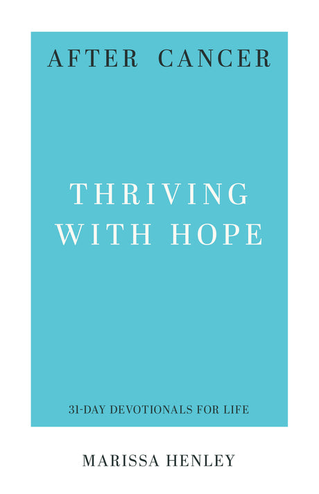 After Cancer: Thriving with Hope (31-Day Devotionals for Life) - Henley, Marissa Lorraine - 9798887790824