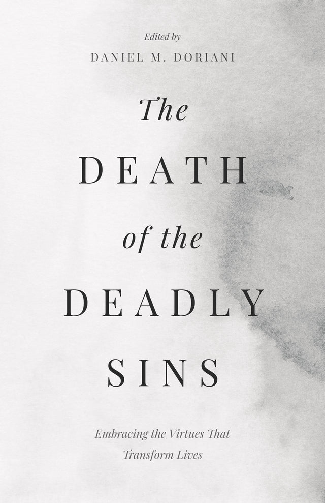 The Death of the Deadly Sins: Embracing the Virtues That Transform Lives - Doriani, Dan (Volume Editor) - 9798887790909