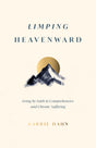 Limping Heavenward: Living by Faith in Comprehensive and Chronic Suffering - Hahn, Karrie - 9798887791647