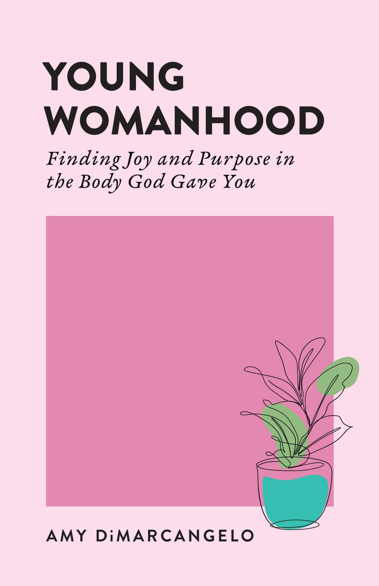 Young Womanhood: Finding Joy and Purpose in the Body God Gave You - Dimarcangelo, Amy - 9798887791883