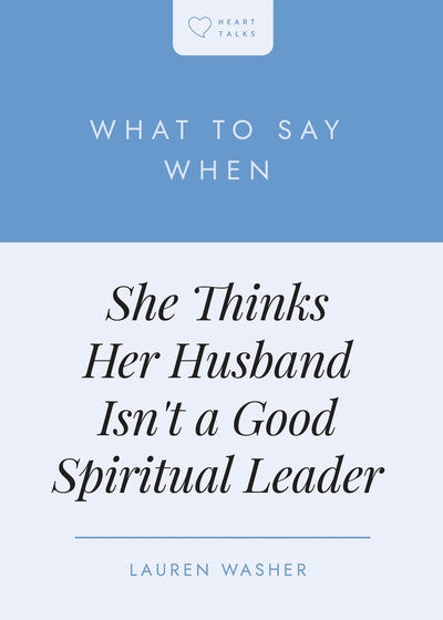 What to Say When She Thinks Her Husband Isn't a Good Spiritual Leader - Washer, Lauren - 9798887791944