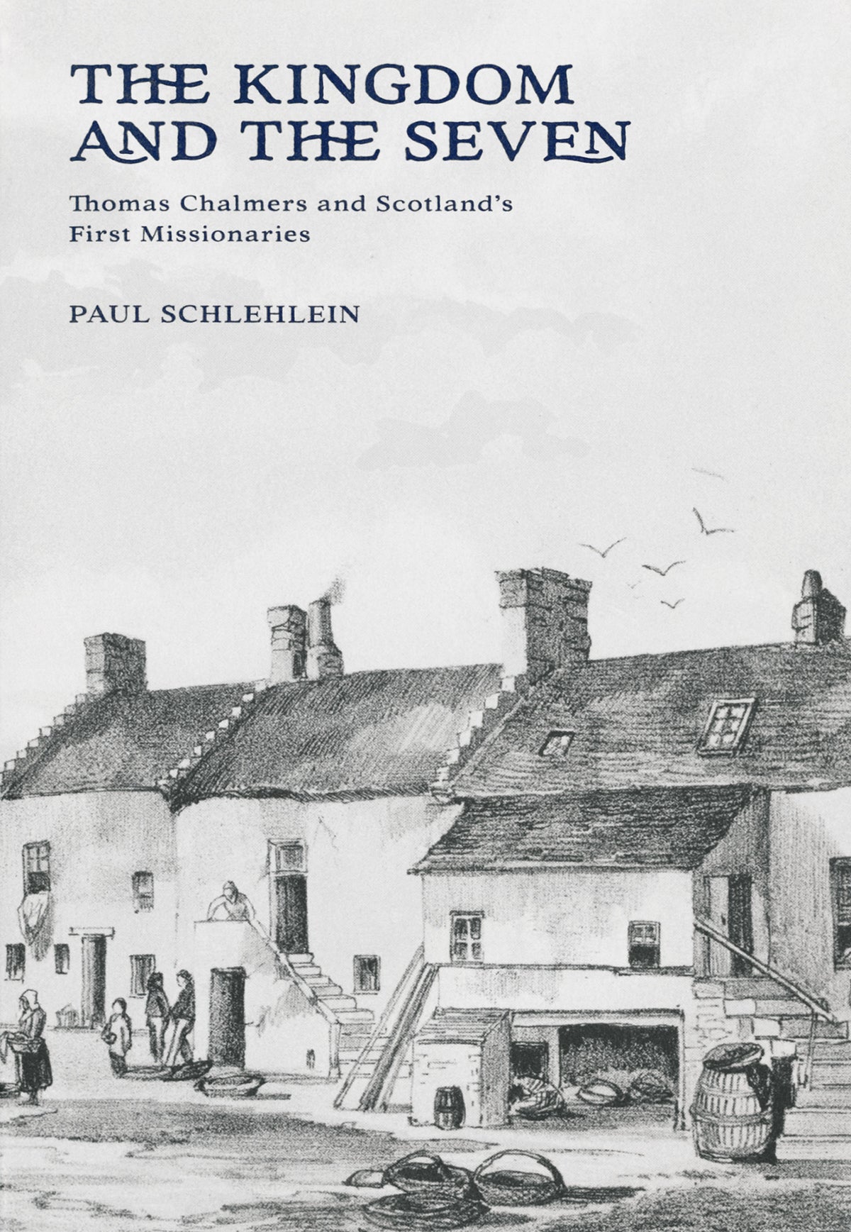 The Kingdom and the Seven: Thomas Chalmers and Scotland's First Missionaries - Schlehlein, Paul - 9798994804636