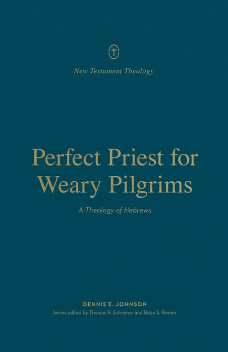 Perfect Priest for Weary Pilgrims: A Theology of Hebrews (New Testament Theology) - Johnson, Dennis E; Schreiner, Thomas R (editor); Rosner, Brian S (editor) - 9781433575532