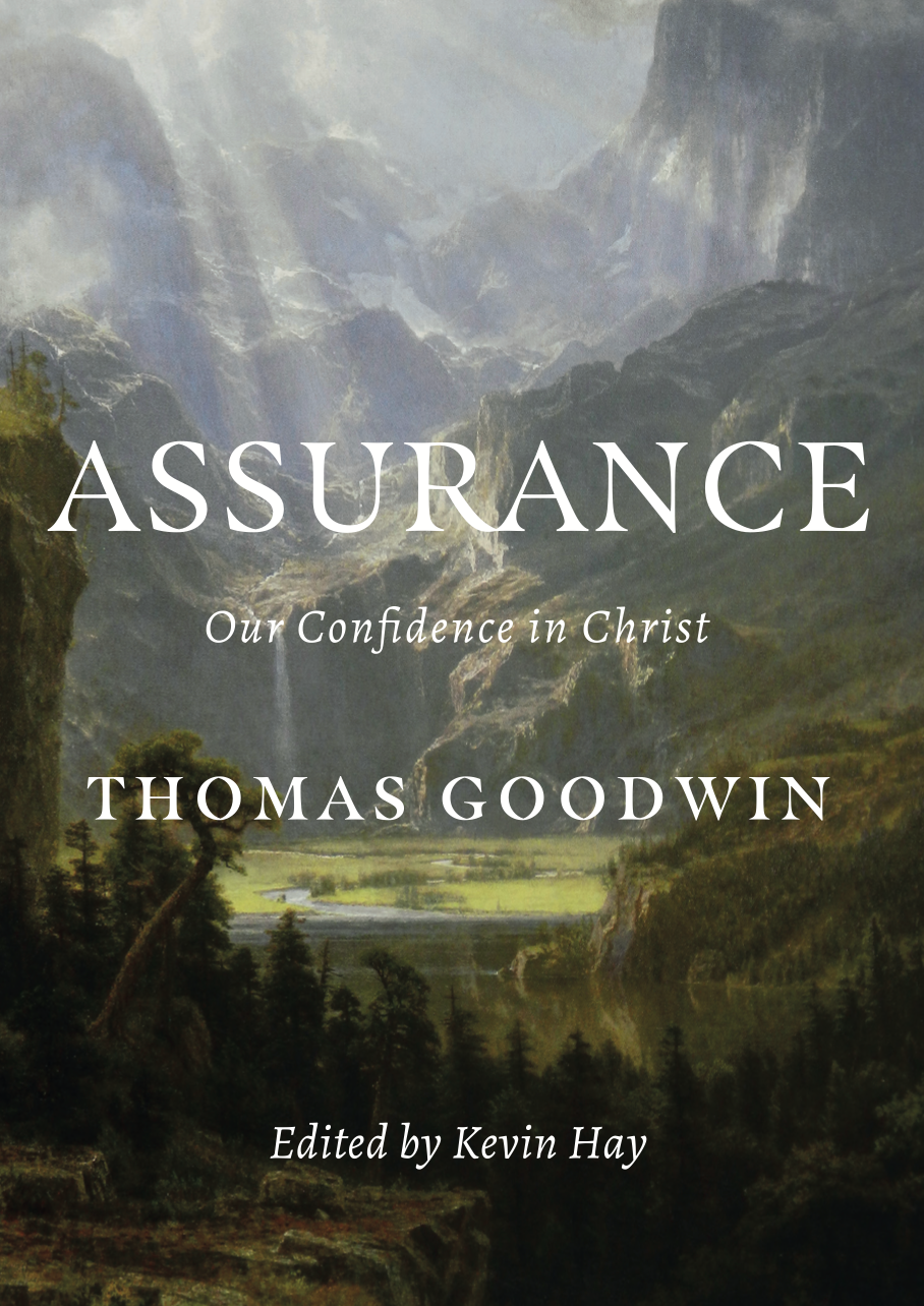 Assurance: Our Confidence in Christ - Goodwin, Thomas; Hay, Kevin (Editor) - 9781774840764