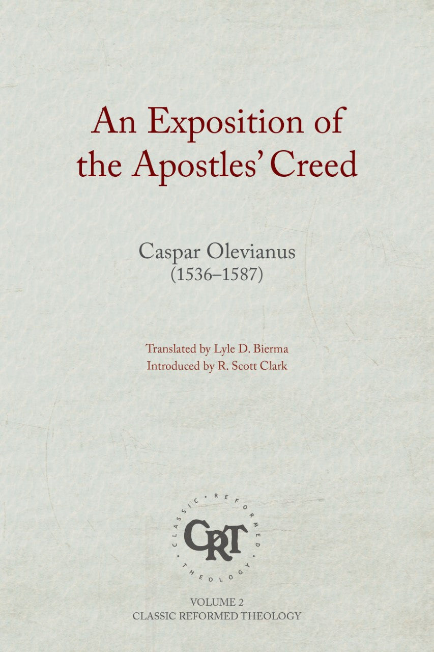 An Exposition of the Apostles' Creed - Classic Reformed Theology Series (Olevianus) - Caspar Olevianus - 9781601788238