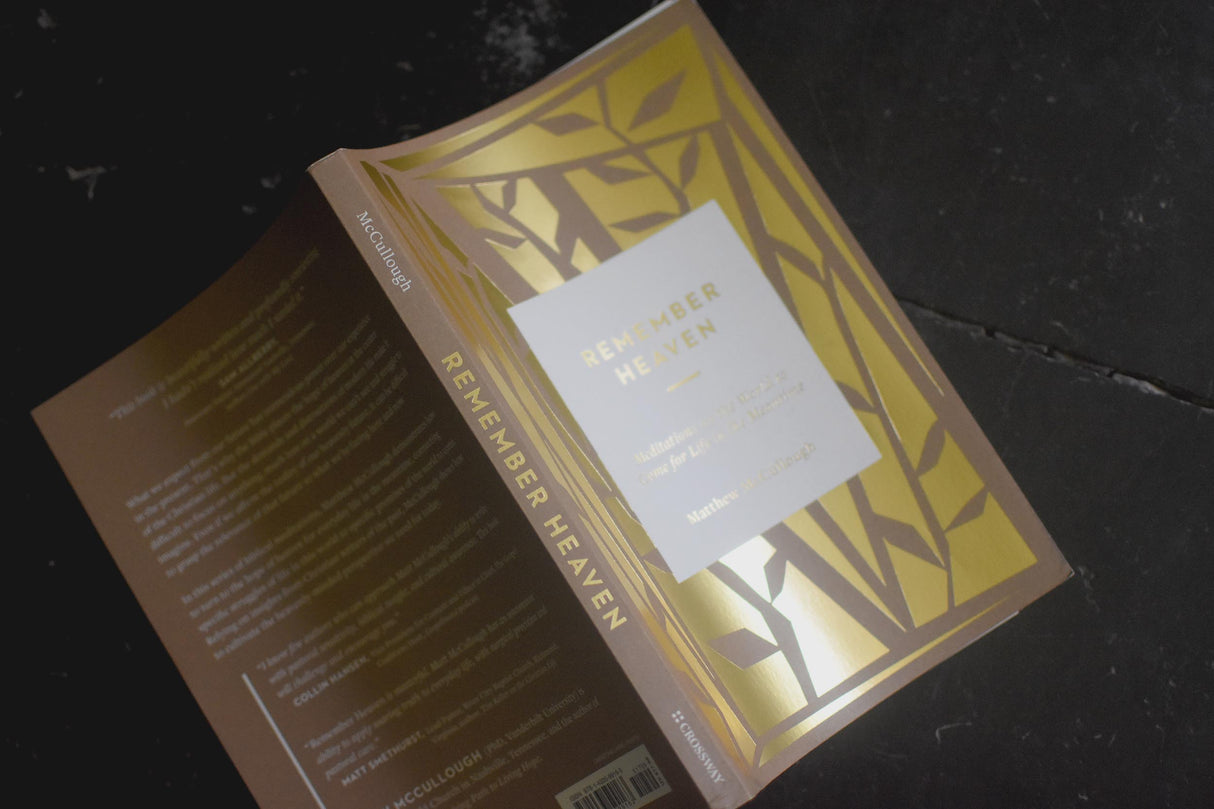 Remember Heaven: Meditations on the World to Come for Life in the Meantime