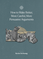 How to Make Better, More Careful, More Persuasive Arguments - DeYoung, Kevin - 9781955859189