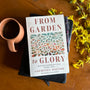 From Garden to Glory: How Understanding God's Story Changes Yours