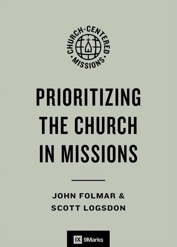 Prioritizing the Church in Missions - Folmar, John; Logsdon, Scott; Leeman, Jonathan (Editor); Logsdon, Scott (Editor); Buser, Brooks (Editor); Mbewe, Conrad (Foreword by) - 9798874902308