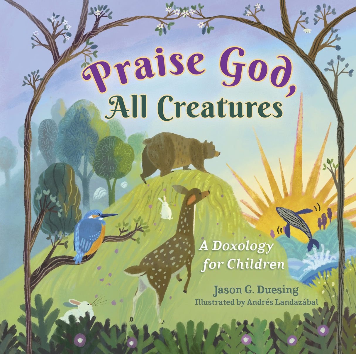 Praise God, All Creatures: A Doxology for Children - Duesing, Jason G; Landazábal, Andrés (Illustrator) - 9798384517306
